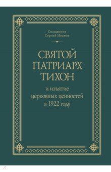 Священник Сергий Широков: Святой Патриарх Тихон и изъятие церковных ценностей в 1922 году