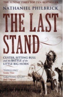 Philbrick Nathaniel: The Last Stand. Custer, Sitting Bull and the Battle of the Little Big Horn