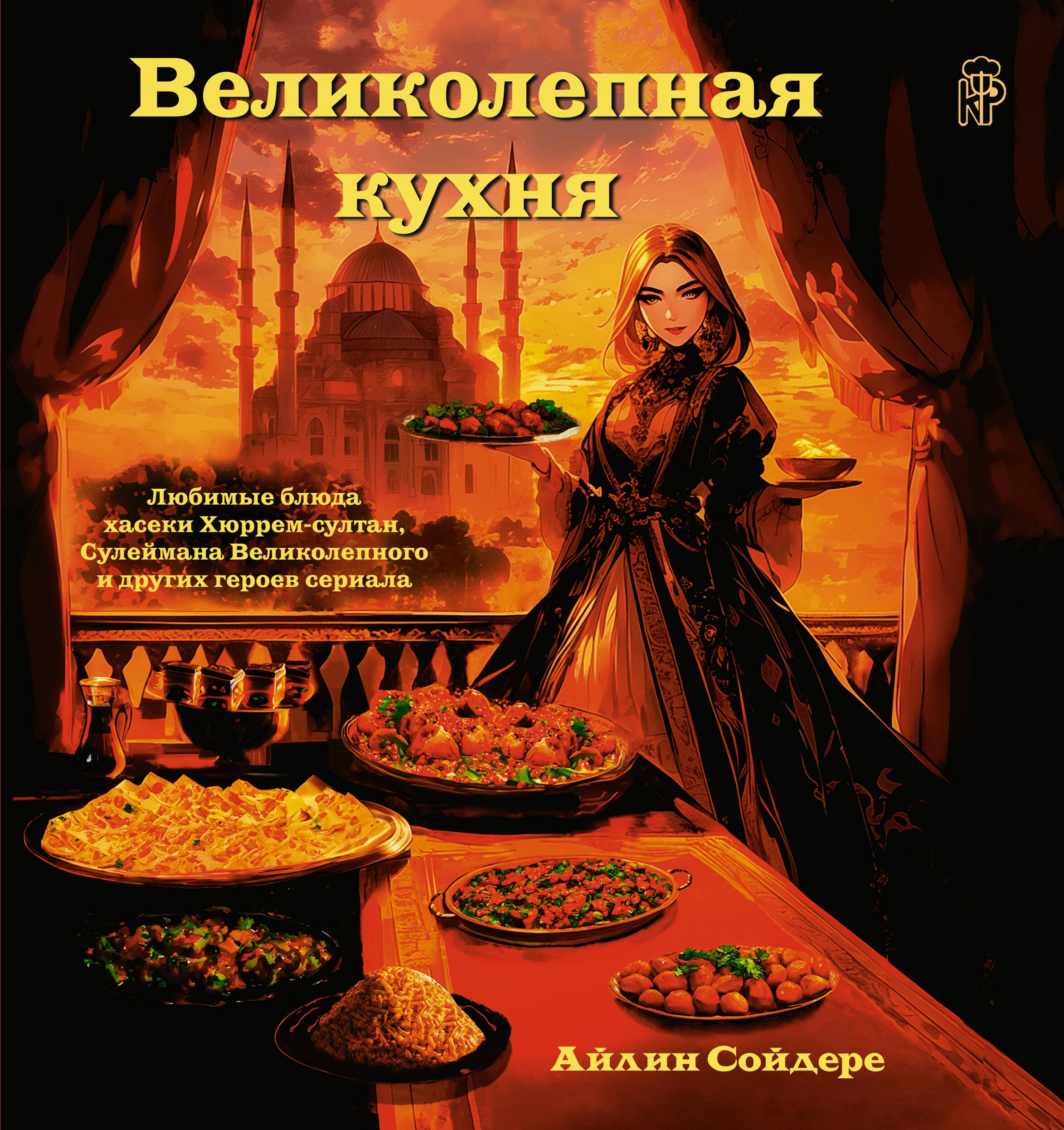 Сойдере Айлин: Великолепная кухня. Любимые блюда хасеки Хюррем-султан, Сулеймана Великолепного и других героев сериала