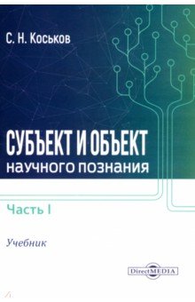 Коськов Сергей Николаевич: Субъект и объект научного познания. Учебник. Часть 1