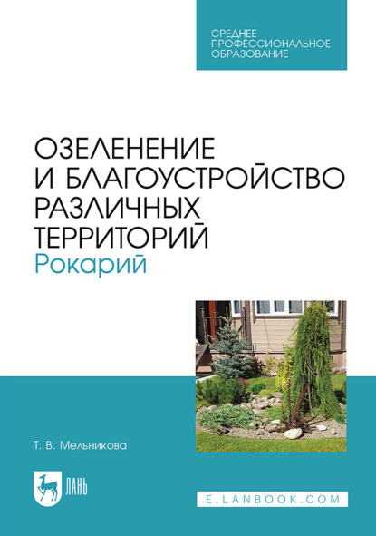 В. Т. Мельникова: Озеленение и благоустройство различных территорий. Рокарий. Учебное пособие для СПО