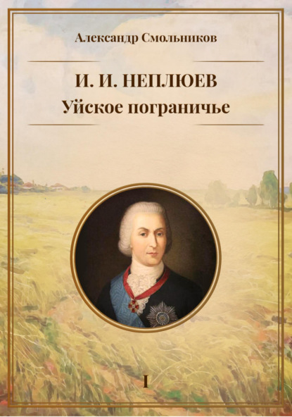 Смольников Александр: Уйское пограничье. Книга 1. И. И. Неплюев
