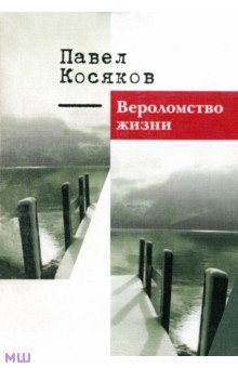 Косяков Павел Иванович: Вероломство жизни. Книга стихотворений
