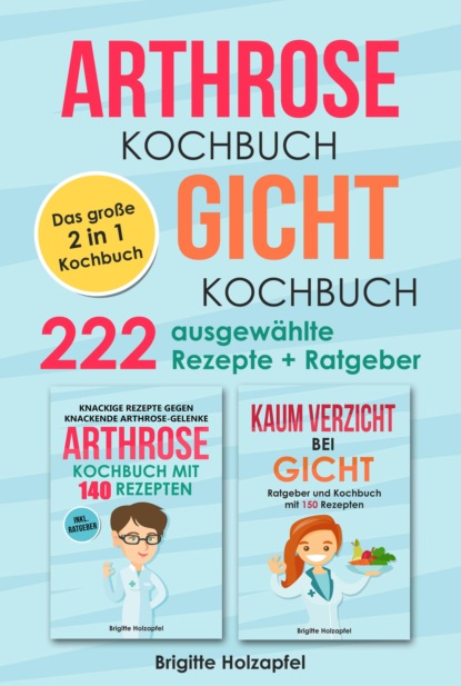 Holzapfel Brigitte: Arthrose Kochbuch | Gicht Kochbuch: 2 in 1 Kochbuch mit 222 ausgewählten Rezepten