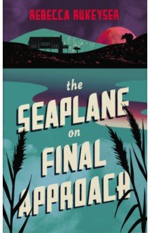 Rukeyser Rebecca: The Seaplane on Final Approach