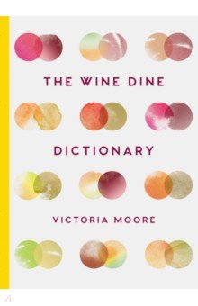 Moore Victoria: The Wine Dine Dictionary