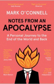 O`Connell Mark: Notes from an Apocalypse. A Personal Journey to the End of the World and Back