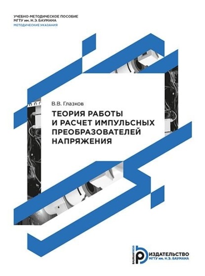В. В. Глазков: Теория работы и расчет импульсных преобразователей напряжения. Методические указания к выполнению домашнего задания по дисциплине «Технология и схемотехника средств управления в технических системах»