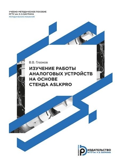 В. В. Глазков: Изучение работы аналоговых устройств на основе стенда ASLKPRO. Методические указания к выполнению лабораторных работ по дисциплине «Технология и схемотехника средств управления в технических системах»