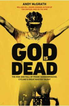 McGrath Andy: God is Dead. The Rise and Fall of Frank Vandenbroucke, Cycling's Great Wasted Talent