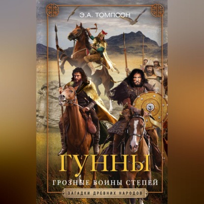 А. Эдвард Томпсон: Гунны. Грозные воины степей