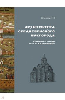 Штендер Григорий Михайлович: Архитектура средневекового Новгорода. Избранные статьи