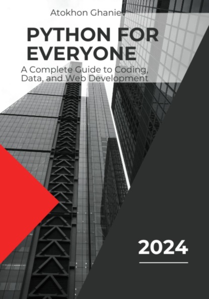 Ghaniev Atokhon: Python for Everyone. A Complete Guide to Coding, Data, and Web Development