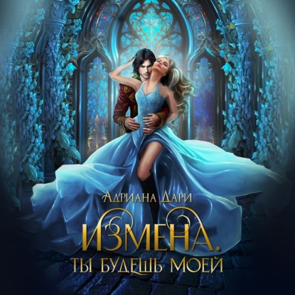 Дари Адриана: Измена. Ты будешь моей