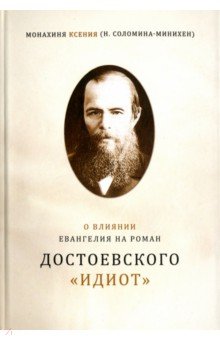 Монахиня Ксения (Соломина-Минихен): О влиянии Евангелия на роман Достоевского "Идиот"