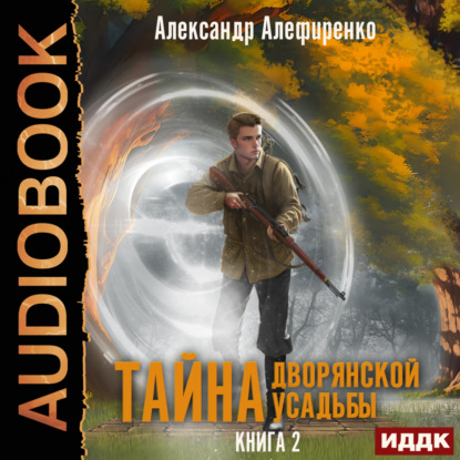 Алефиренко Александр: Тайна дворянской усадьбы. Книга 2. Сюрприз от графа