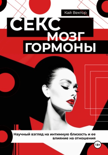 Вектор Кай: Секс, мозг и гормоны. Научный взгляд на интимную близость и ее влияние на отношения