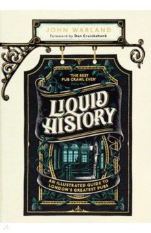 Warland John: Liquid History. An Illustrated Guide to London’s Greatest Pubs