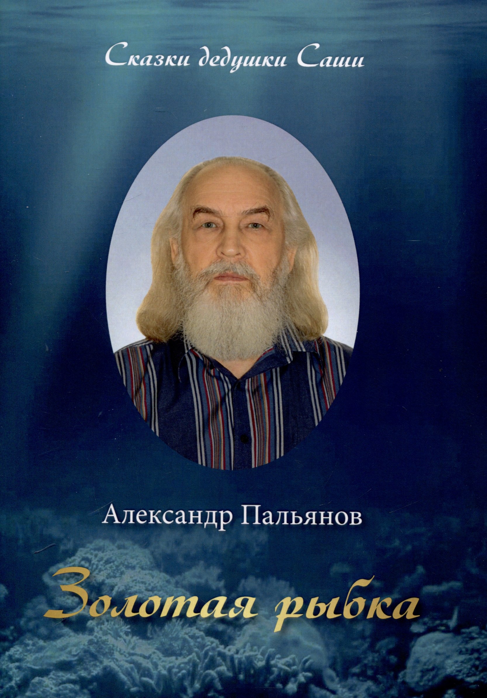 Пальянов Александр: Золотая рыбка. Сказки дедушки Саши