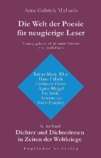 Michaelis Anne-Gabriele: Die Welt der Poesie für neugierige Leser. Achter Band: Dichter und Dichterinnen in Zeiten der Weltkriege