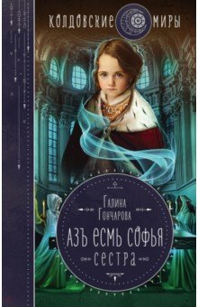 Гончарова Галина: Азъ есмь Софья. Сестра