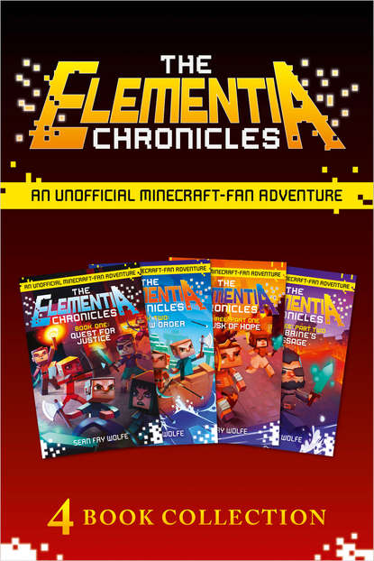 Wolfe Sean Fay: The Complete Elementia Chronicles: Quest for Justice; The New Order; The Dusk of Hope; Herobrine’s Message