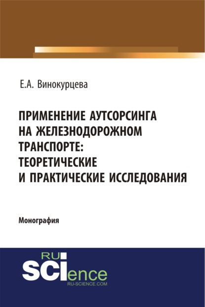 Александровна Елена Винокурцева: Применение аутсорсинга на железнодорожном транспорте: теоретические и практические исследования. (Аспирантура, Бакалавриат). Монография.