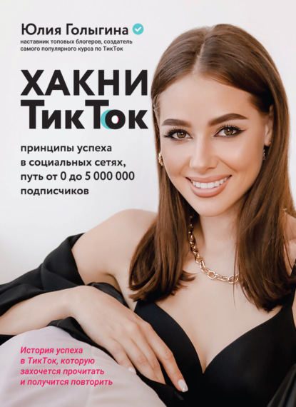 Голыгина Юлия: Хакни ТикТок. Принципы успеха в социальных сетях, путь от 0 до 5 000 000 подписчиков