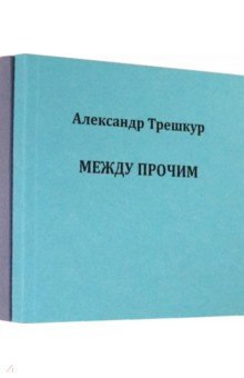 Трешкур Александр Васильевич: Само собой .Между прочим. Стихотворения в 2-х томах