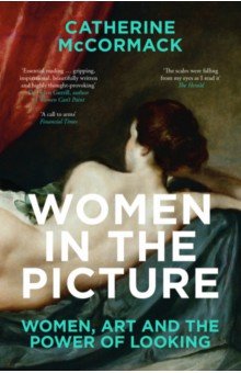 McCormack Catherine: Women in the Picture. Women, Art and the Power of Looking