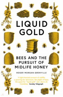 Morgan-Grenville Roger: Liquid Gold. Bees and the Pursuit of Midlife Honey