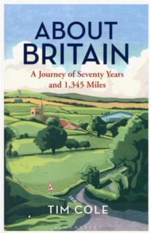 Cole Tim: About Britain. A Journey of Seventy Years and 1,345 Miles