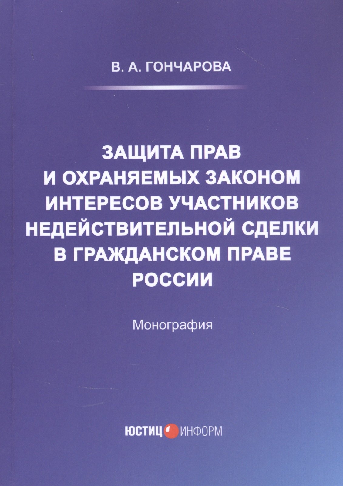 Андреевна Гончарова Валерия: Защита прав и охраняемых законом интересов участников недействительной сделки в гражданском праве России: Монография