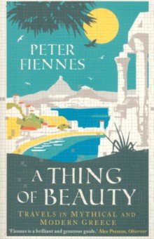 Fiennes Peter: A Thing of Beauty. Travels in Mythical and Modern Greece