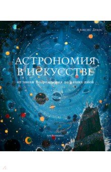Драос Алексис: Астрономия в искусстве от эпохи Возрождения до наших дней