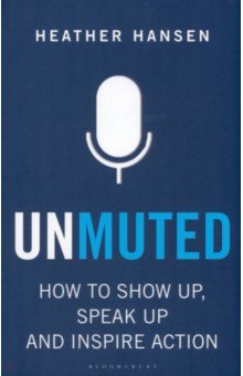 Hansen Heather: Unmuted. How to Show Up, Speak Up, and Inspire Action