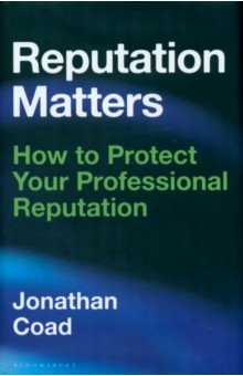 Coad Jonathan: Reputation Matters. How to Protect Your Professional Reputation