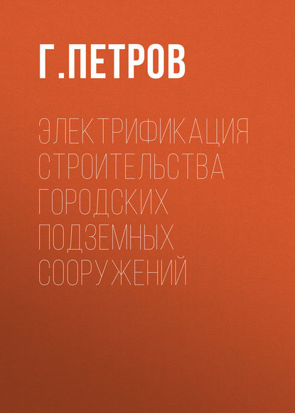Петров Г. С.: Электрификация строительства городских подземных сооружений