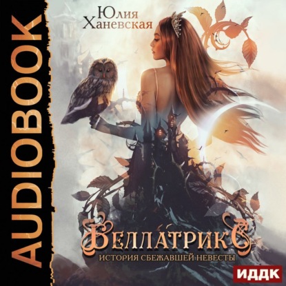 Сергеевна Юлия Ханевская: Беллатрикс. История сбежавшей невесты. Книга 1