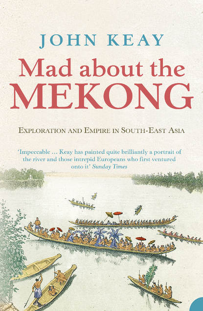 Keay John: Mad About the Mekong: Exploration and Empire in South East Asia