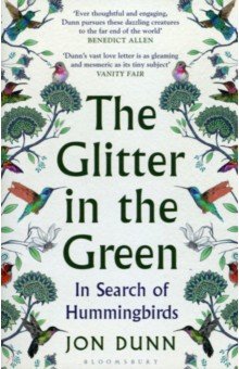 Dunn Jon: The Glitter in the Green. In Search of Hummingbirds