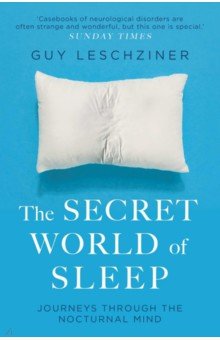 Leschziner Guy: The Secret World of Sleep. Journeys Through the Nocturnal Mind