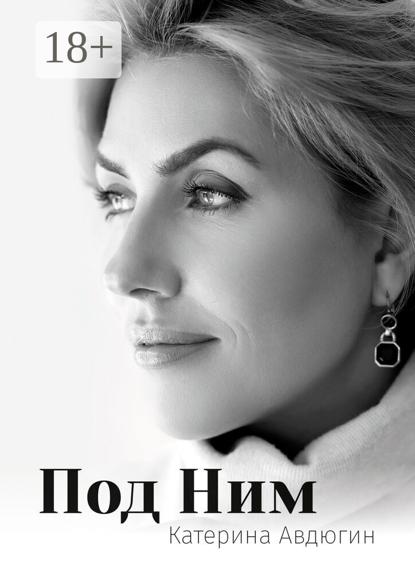 Авдюгин Катерина: Под Ним