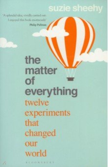 Sheehy Suzie: The Matter of Everything. Twelve Experiments that Changed Our World