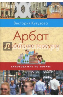 Кутузова Виктория Милорадовна: Самоводитель по Москве. Маршрут: Арбат и арбатские переулки