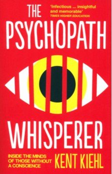 Kiehl Kent: The Psychopath Whisperer. Inside the Minds of Those Without a Conscience