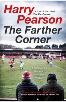 Pearson Harry: The Farther Corner. A Sentimental Return to North-East Football