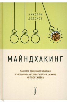Додонов Николай: Майндхакинг. Как мозг принимает решения и заставляет нас действовать в режиме НЕ-ТВОЯ-ЖИЗНЬ
