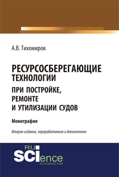 Васильевич Александр Тихомиров: Ресурсосберегающие технологии при постройке, ремонте и утилизации судов. (Бакалавриат, Магистратура). Монография.