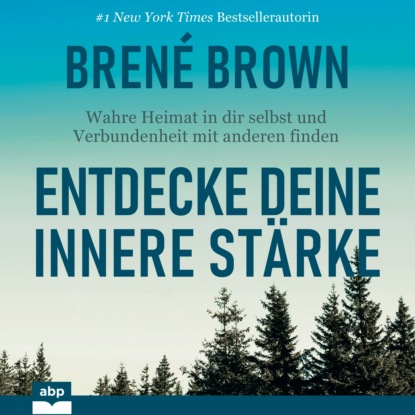 Brown Brene: Entdecke deine innere Stärke - Wahre Heimat in dir selbst und Verbundenheit mit anderen finden (Ungekürzt)